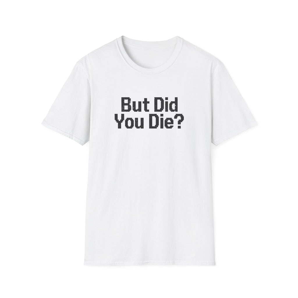 But Did You Die T-Shirt