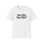 But Did You Die T-Shirt