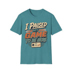 I Paused My Game To Be Here T-Shirt