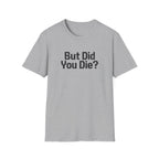 But Did You Die T-Shirt