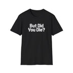 But Did You Die T-Shirt