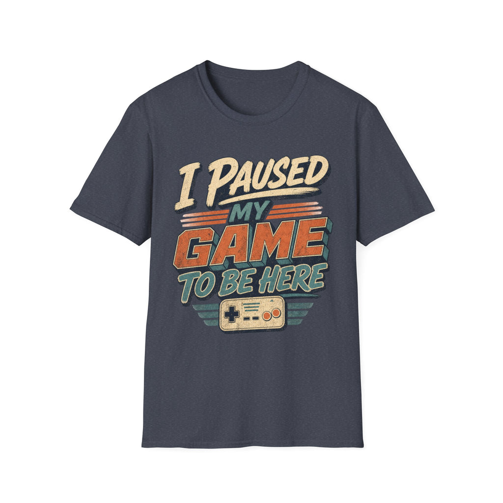 I Paused My Game To Be Here T-Shirt