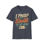 I Paused My Game To Be Here T-Shirt