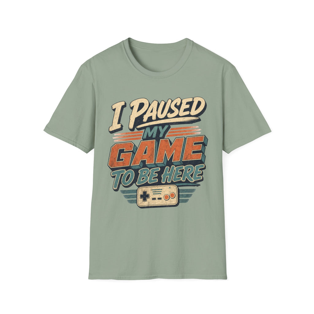 I Paused My Game To Be Here T-Shirt