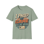 I Paused My Game To Be Here T-Shirt