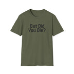 But Did You Die T-Shirt