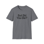 But Did You Die T-Shirt