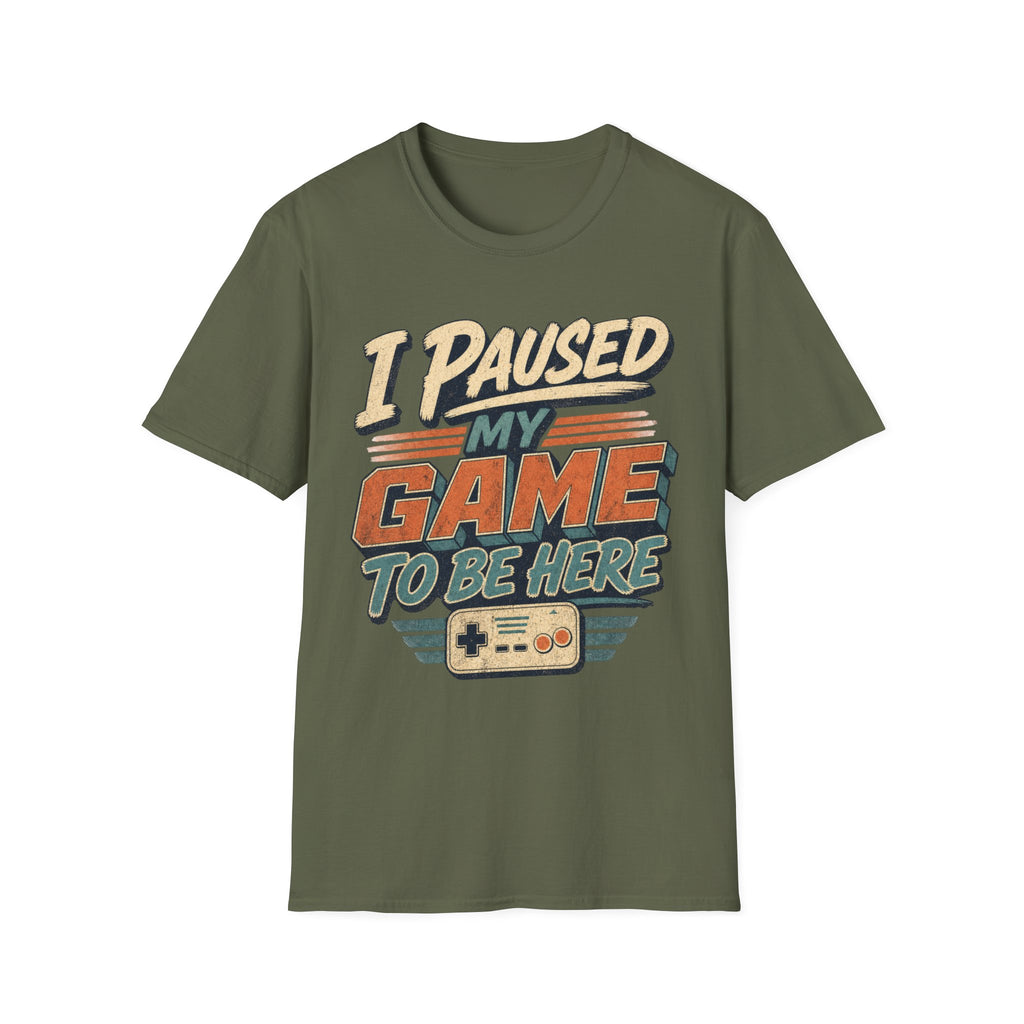 I Paused My Game To Be Here T-Shirt