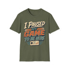 I Paused My Game To Be Here T-Shirt