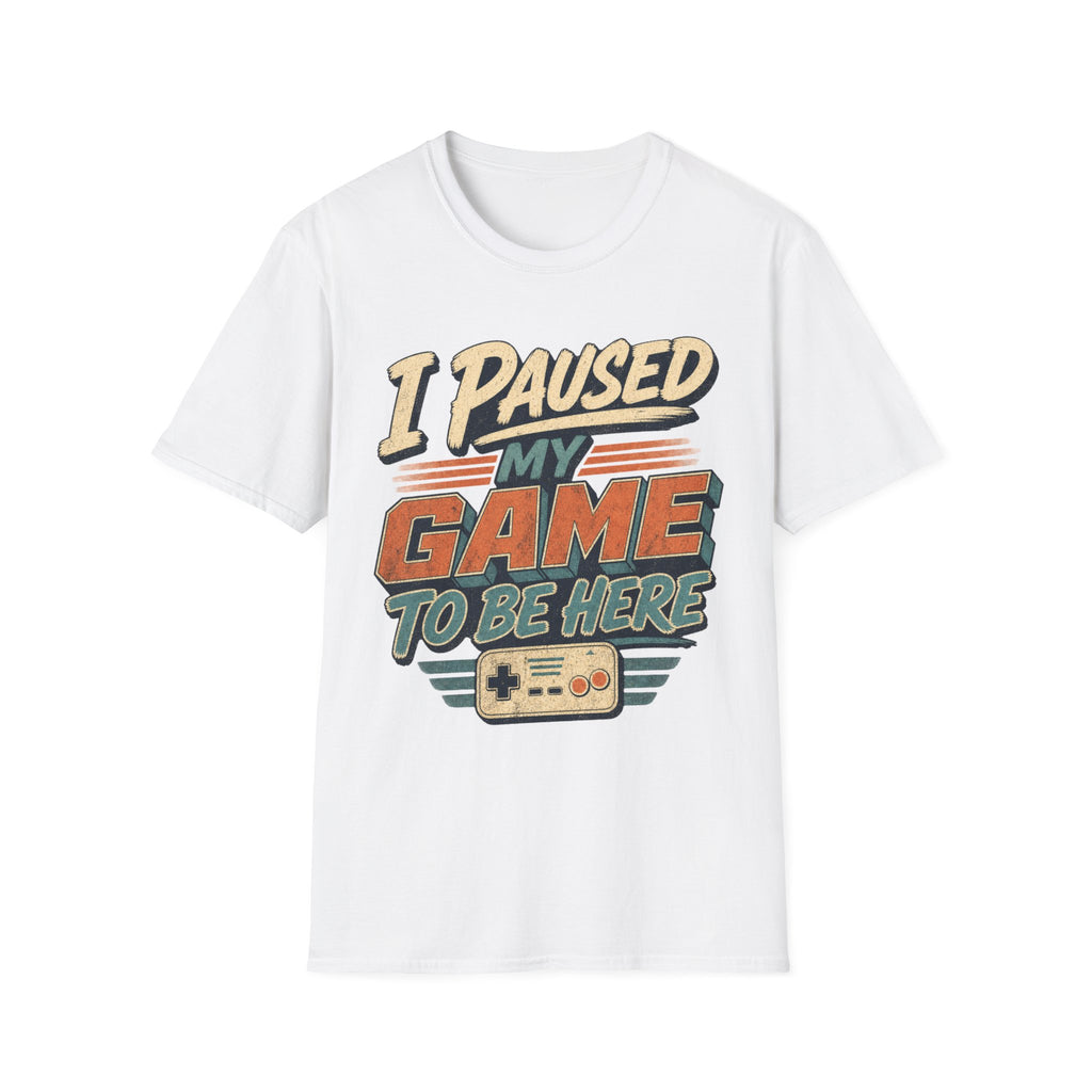I Paused My Game To Be Here T-Shirt