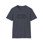 But Did You Die T-Shirt